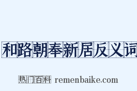 和路朝奉新居反义词是什么意思的图片
